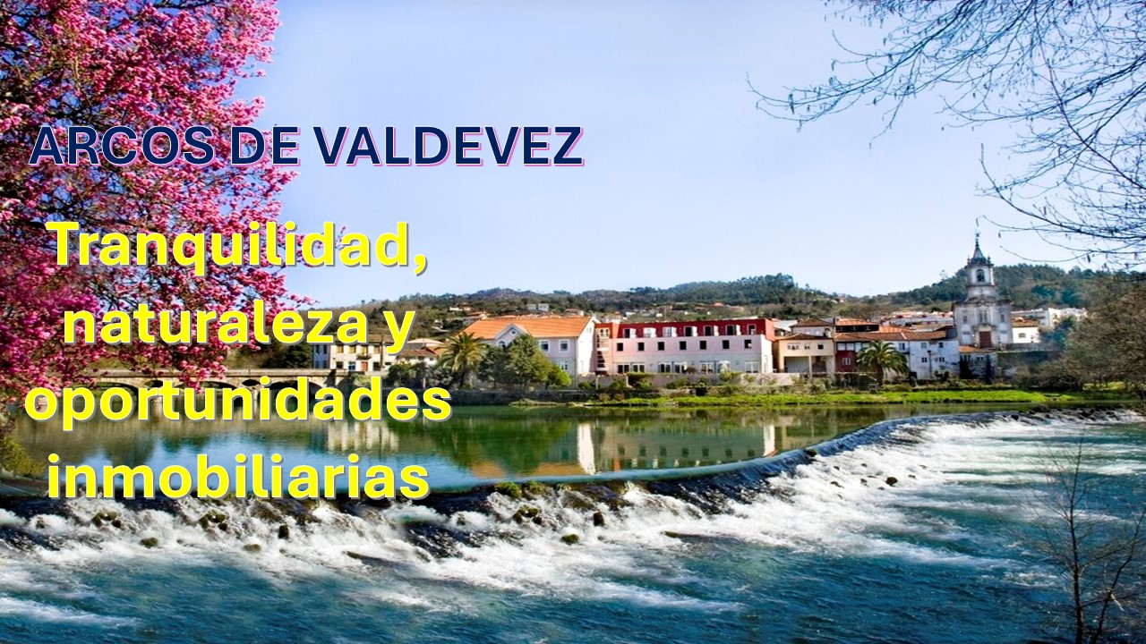Vivir en Arcos de Valdevez: Tranquilidad, Naturaleza y Oportunidades Inmobiliarias