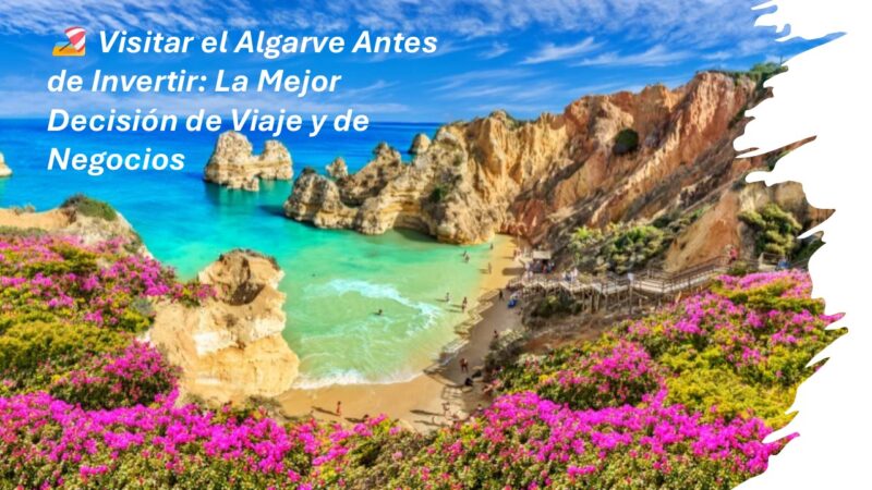 🏖️ Visitar el Algarve Antes de Invertir: La Mejor Decisión de Viaje y de Negocios